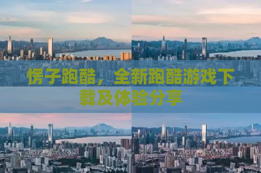 愣子跑酷，全新跑酷游戏下载及体验分享