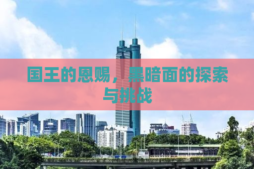 国王的恩赐，黑暗面的探索与挑战