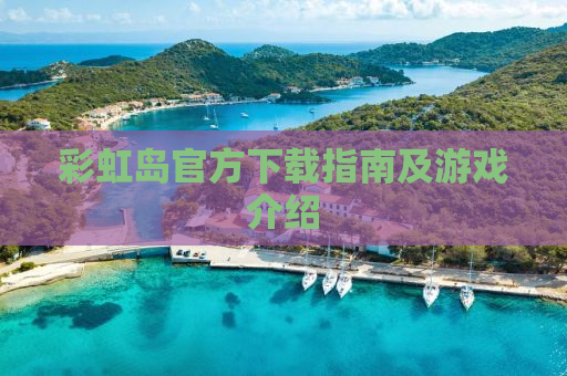 彩虹岛官方下载指南及游戏介绍