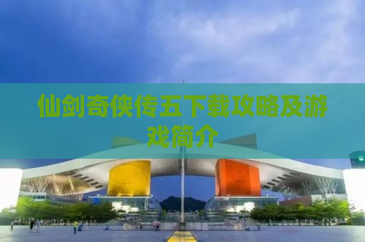 仙剑奇侠传五下载攻略及游戏简介