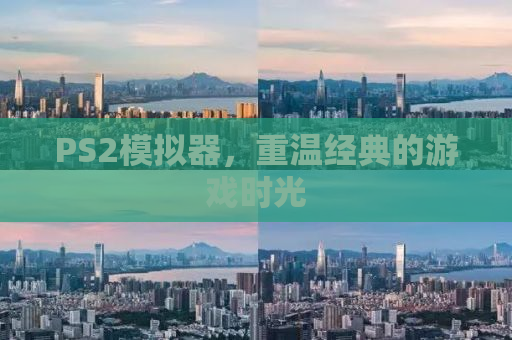 PS2模拟器，重温经典的游戏时光