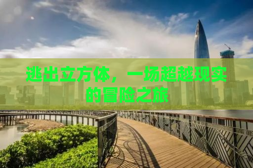逃出立方体，一场超越现实的冒险之旅