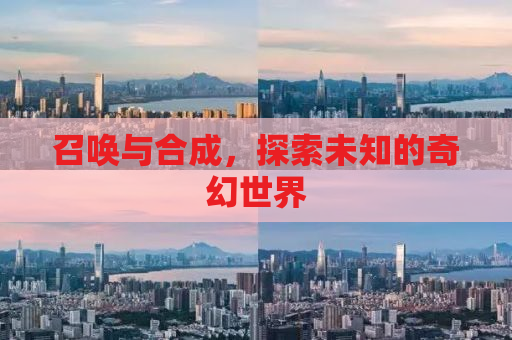 召唤与合成，探索未知的奇幻世界
