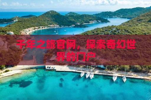 千年之旅官网，探索奇幻世界的门户