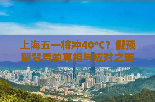 上海五一将冲40℃？假预警背后的真相与应对之策