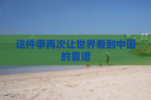这件事再次让世界看到中国的靠谱