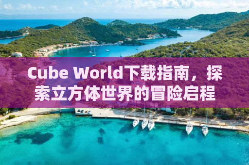 Cube World下载指南，探索立方体世界的冒险启程
