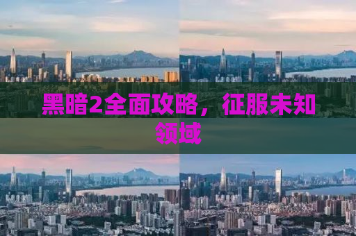 黑暗2全面攻略，征服未知领域