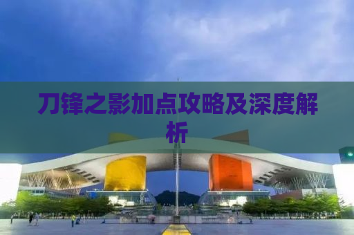 刀锋之影加点攻略及深度解析