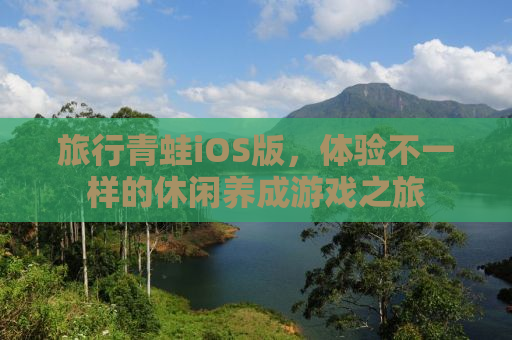 旅行青蛙iOS版，体验不一样的休闲养成游戏之旅