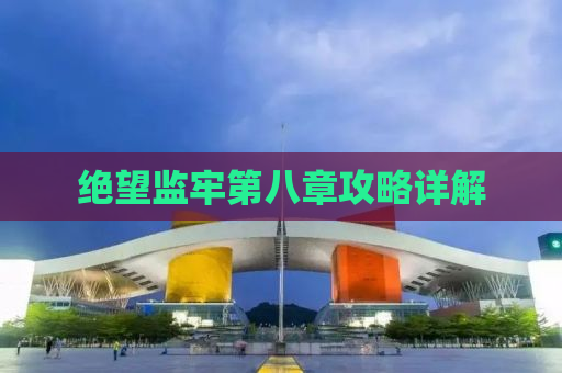 绝望监牢第八章攻略详解