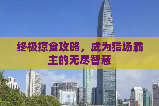 终极掠食攻略，成为猎场霸主的无尽智慧