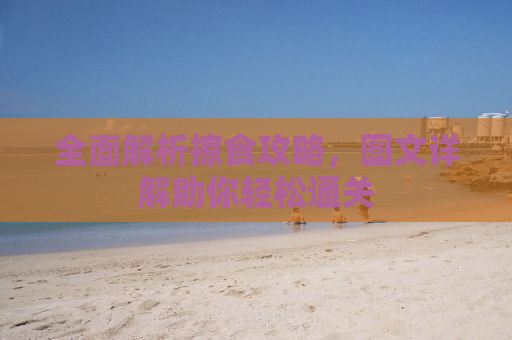 全面解析掠食攻略，图文详解助你轻松通关