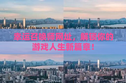 幸运召唤师网址，解锁你的游戏人生新篇章！