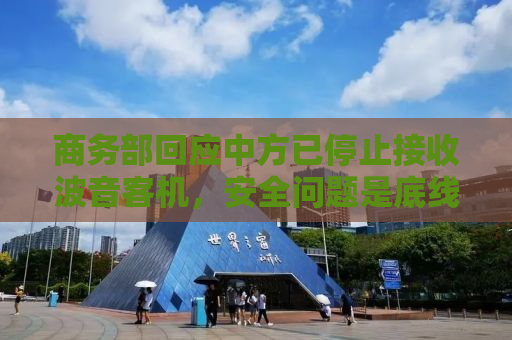 商务部回应中方已停止接收波音客机，安全问题是底线