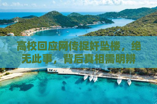 高校回应网传捉奸坠楼，绝无此事，背后真相需明辨