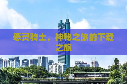 恶灵骑士，神秘之旅的下载之旅
