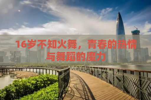 16岁不知火舞，青春的热情与舞蹈的魔力