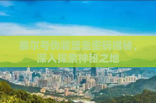 赛尔号伪装堡垒密码揭秘，深入探索神秘之地
