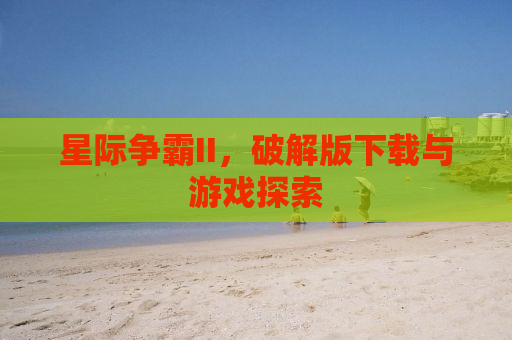 星际争霸II，破解版下载与游戏探索