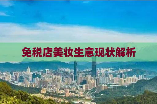 免税店美妆生意现状解析