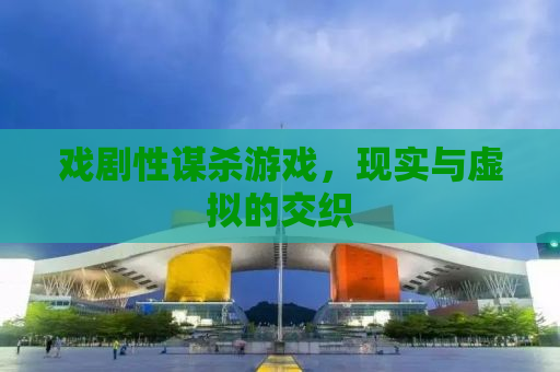 戏剧性谋杀游戏，现实与虚拟的交织