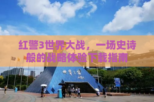 红警3世界大战，一场史诗般的战略体验下载指南