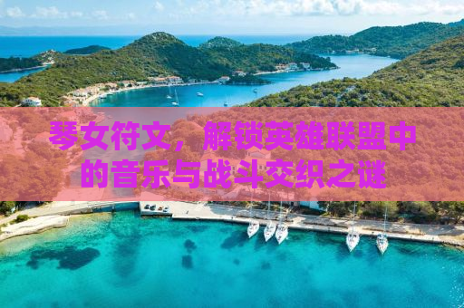 琴女符文，解锁英雄联盟中的音乐与战斗交织之谜