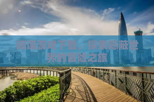 间谍游戏下载，探索隐蔽世界的冒险之旅