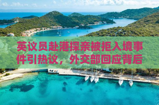 英议员赴港探亲被拒入境事件引热议，外交部回应背后深意