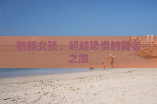 骷髅女孩，超越恐惧的勇者之路