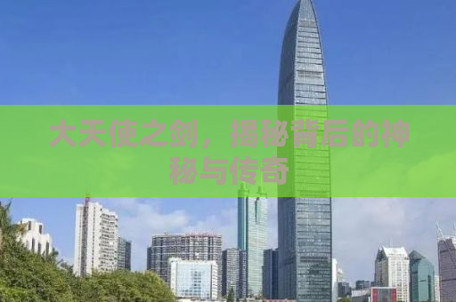 大天使之剑，揭秘背后的神秘与传奇