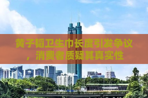 黄子韬卫生巾长度引发争议，消费者质疑其真实性