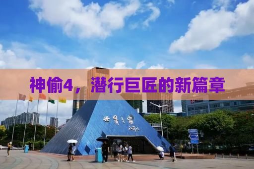 神偷4，潜行巨匠的新篇章
