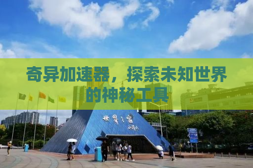 奇异加速器，探索未知世界的神秘工具