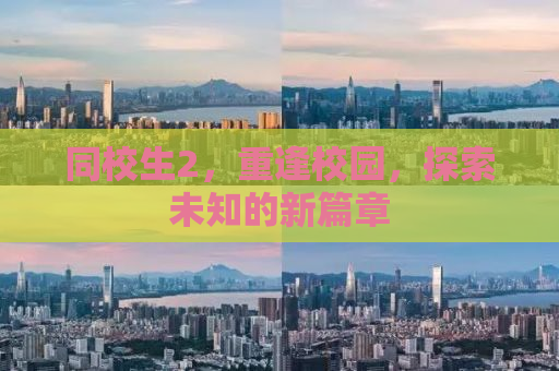 同校生2，重逢校园，探索未知的新篇章