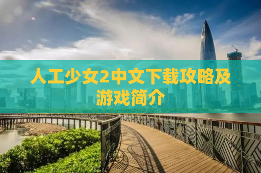 人工少女2中文下载攻略及游戏简介