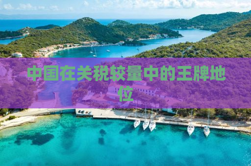 中国在关税较量中的王牌地位