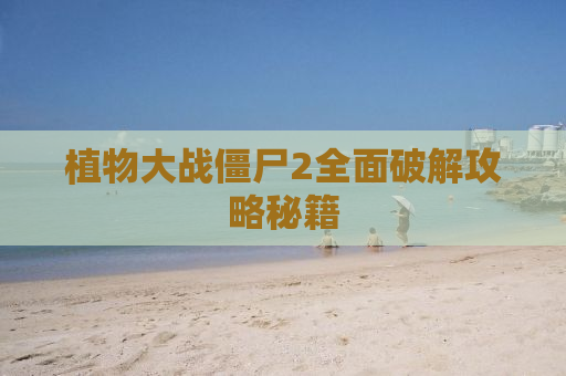 植物大战僵尸2全面破解攻略秘籍