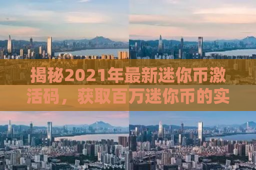 揭秘2021年最新迷你币激活码，获取百万迷你币的实用指南
