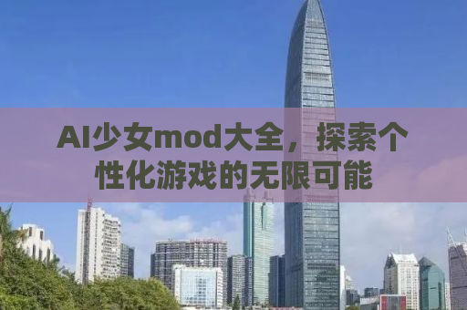 AI少女mod大全，探索个性化游戏的无限可能
