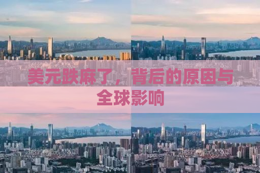 美元跌麻了，背后的原因与全球影响